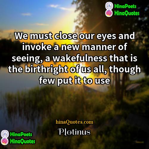 Plotinus Quotes | We must close our eyes and invoke